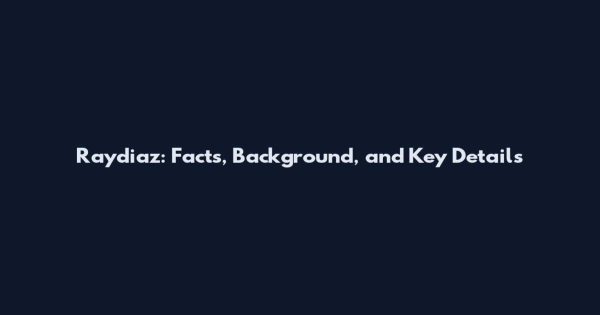 Raydiaz: Facts, Background, and Key Details