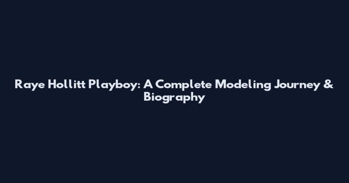 Raye Hollitt Playboy: A Complete Modeling Journey & Biography