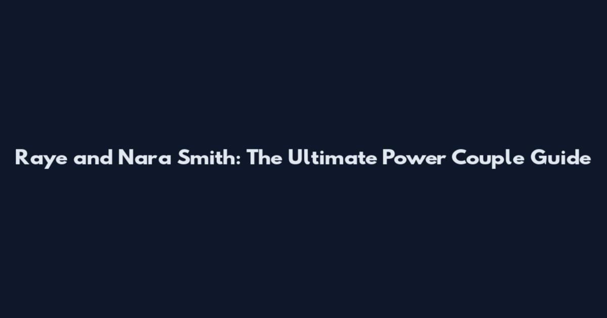 Raye and Nara Smith: The Ultimate Power Couple Guide
