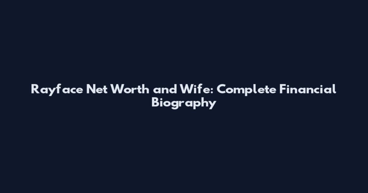 Rayface Net Worth and Wife: Complete Financial Biography