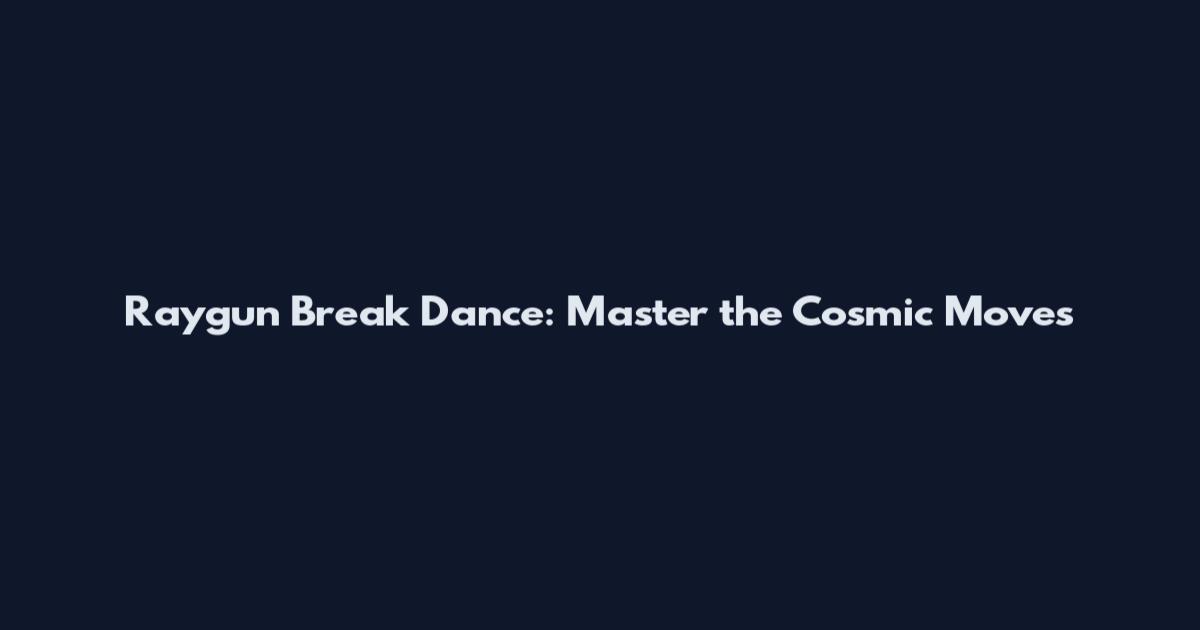 Raygun Break Dance: Master the Cosmic Moves