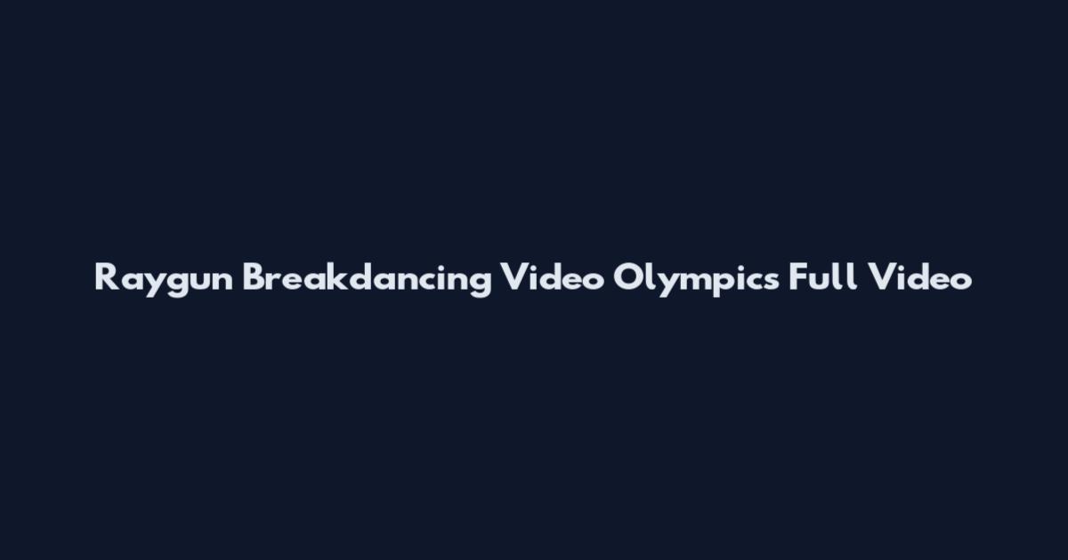Raygun Breakdancing Video Olympics Full Video