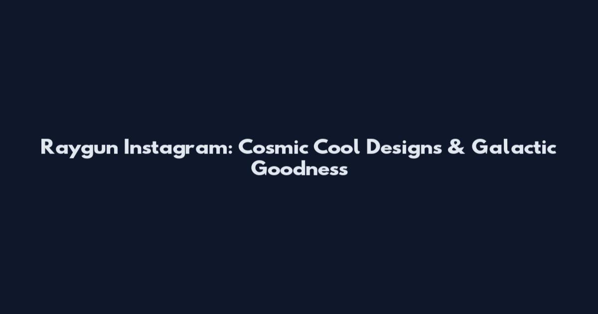 Raygun Instagram: Cosmic Cool Designs & Galactic Goodness