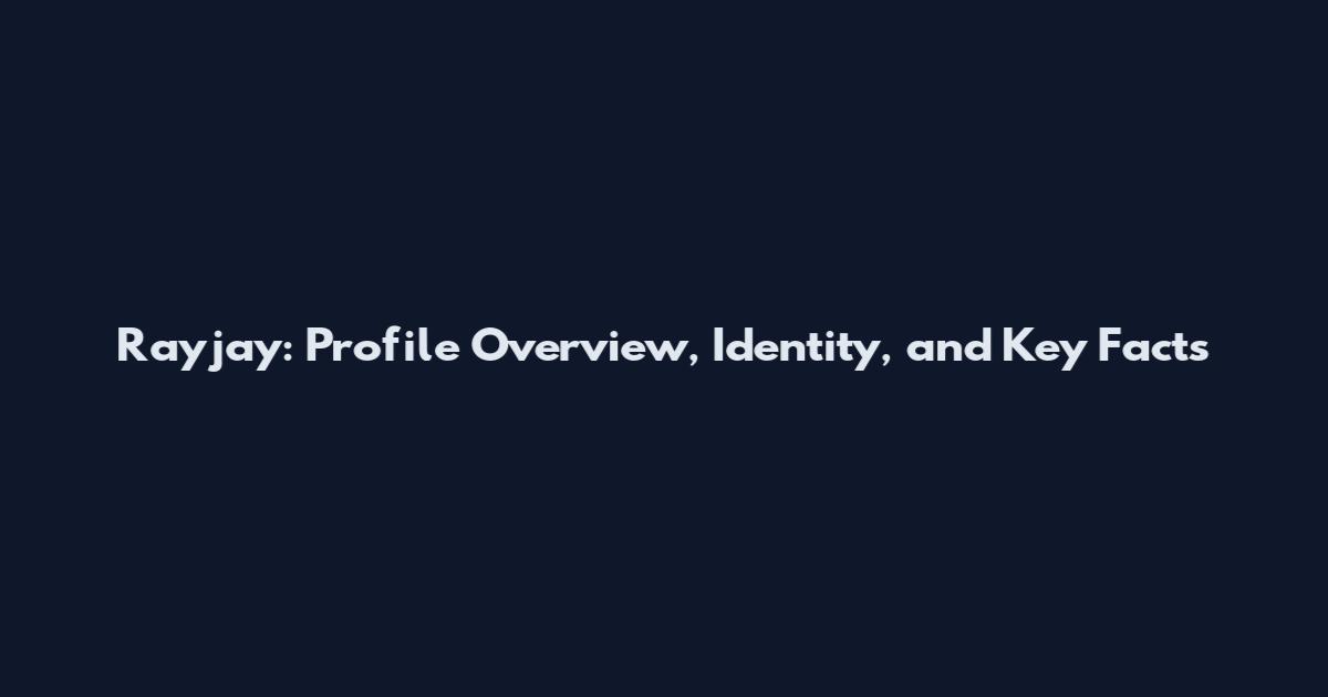 Rayjay: Profile Overview, Identity, and Key Facts