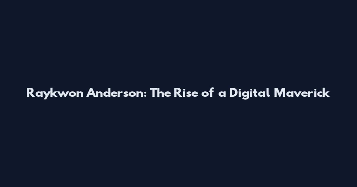 Raykwon Anderson: The Rise of a Digital Maverick