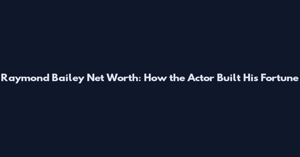 Raymond Bailey Net Worth: How the Actor Built His Fortune