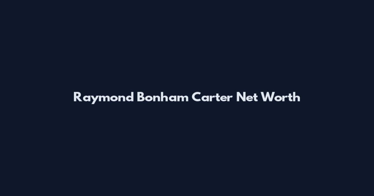 Raymond Bonham Carter Net Worth