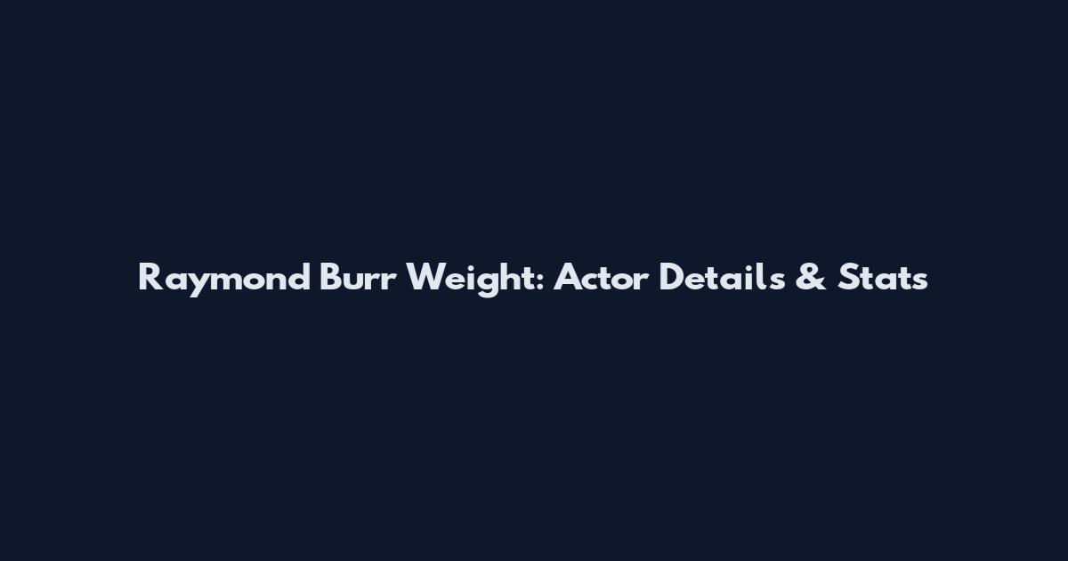 Raymond Burr Weight: Actor Details & Stats
