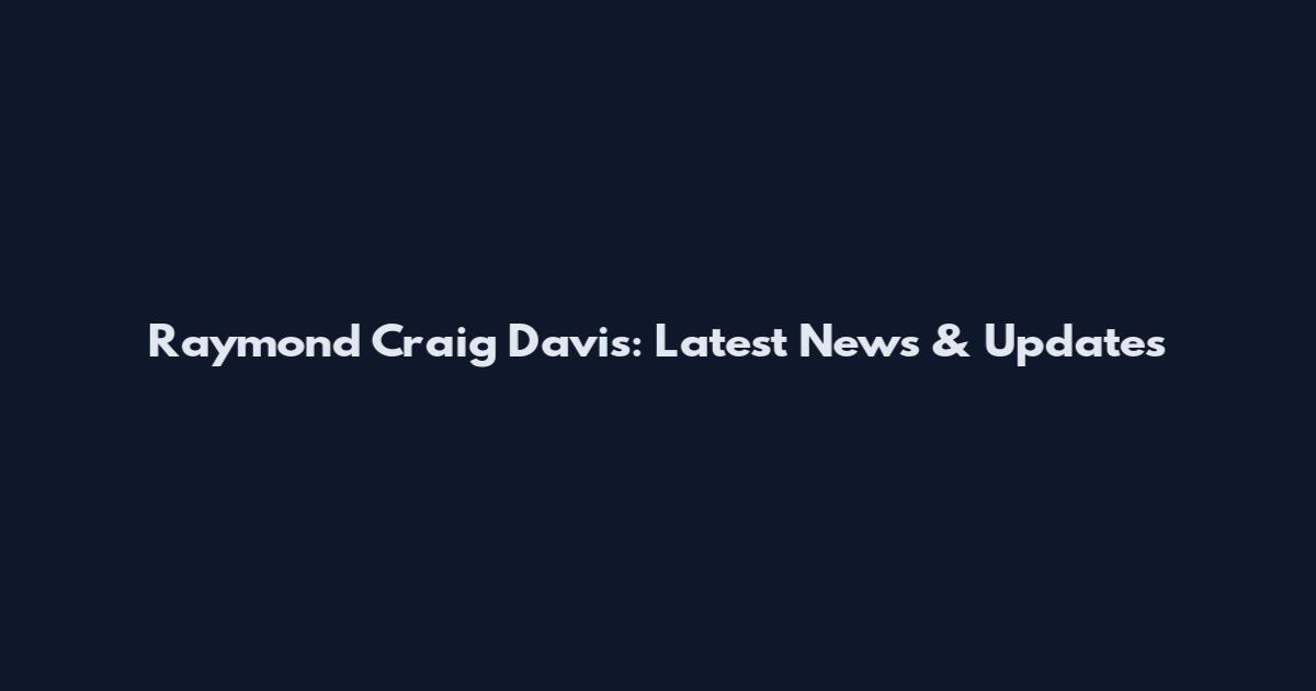 Raymond Craig Davis: Latest News & Updates