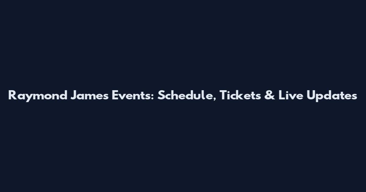 Raymond James Events: Schedule, Tickets & Live Updates