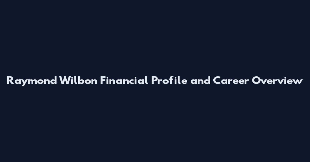 Raymond Wilbon Financial Profile and Career Overview