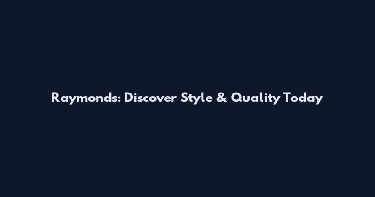 Raymonds: Discover Style & Quality Today