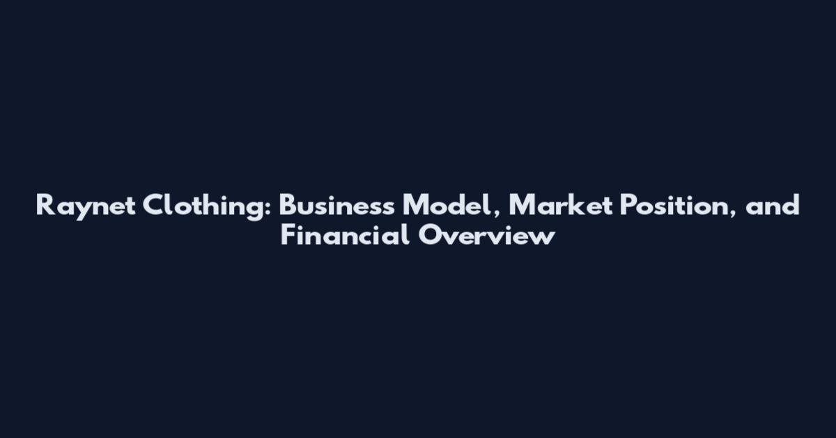 Raynet Clothing: Business Model, Market Position, and Financial Overview