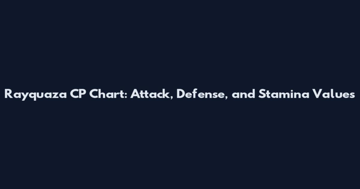 Rayquaza CP Chart: Attack, Defense, and Stamina Values