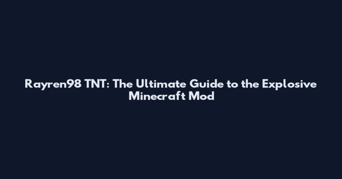 Rayren98 TNT: The Ultimate Guide to the Explosive Minecraft Mod