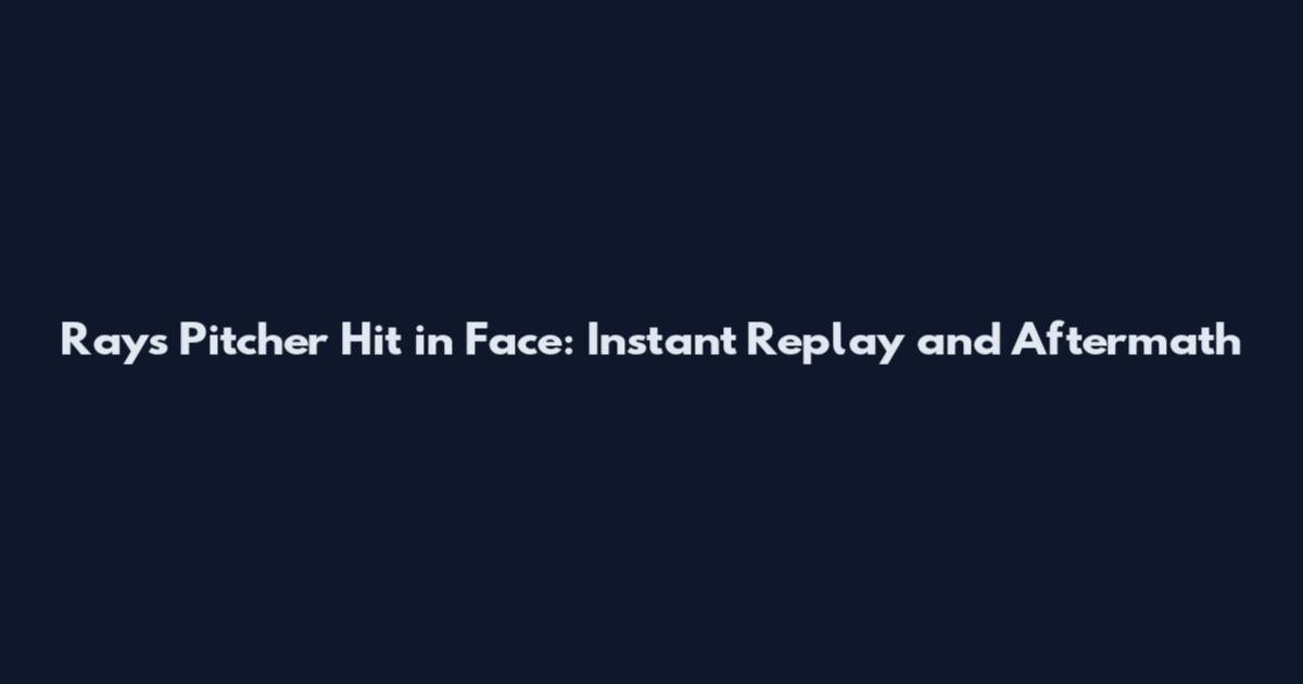 Rays Pitcher Hit in Face: Instant Replay and Aftermath