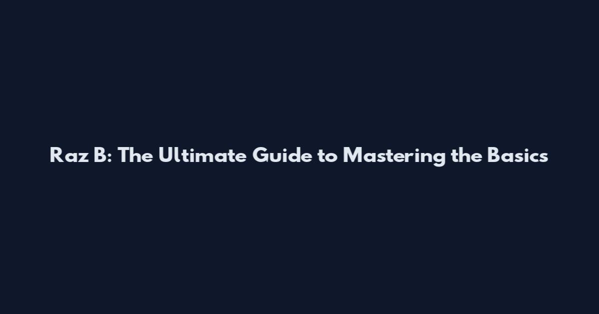 Raz B: The Ultimate Guide to Mastering the Basics