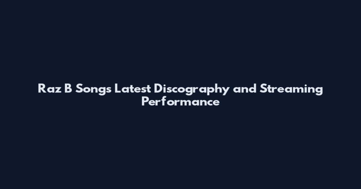 Raz B Songs Latest Discography and Streaming Performance