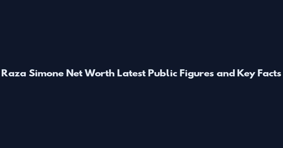 Raza Simone Net Worth Latest Public Figures and Key Facts