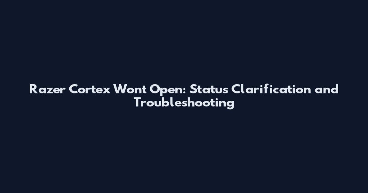 Razer Cortex Won't Open: Status Clarification and Troubleshooting