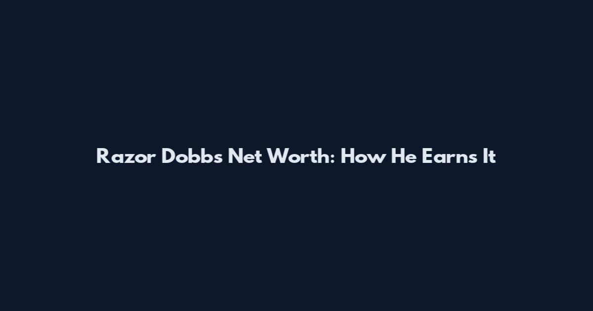 Razor Dobbs Net Worth: How He Earns It