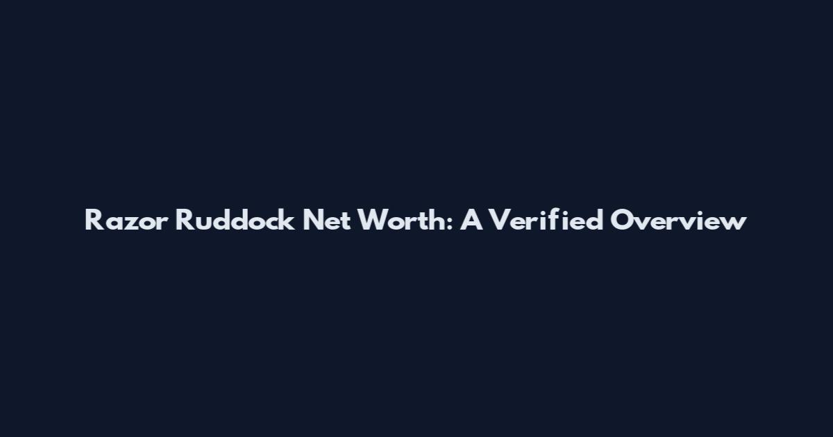 Razor Ruddock Net Worth: A Verified Overview