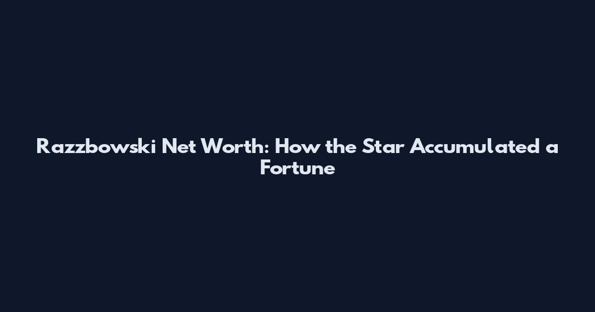 Razzbowski Net Worth: How the Star Accumulated a Fortune