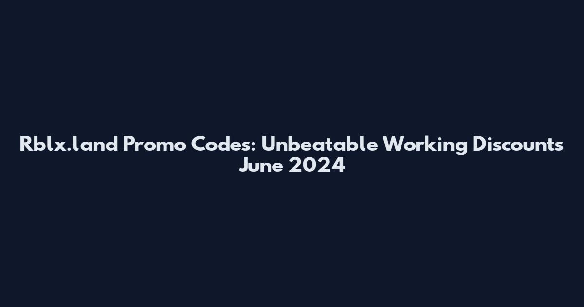 Rblx.land Promo Codes: Unbeatable Working Discounts June 2024
