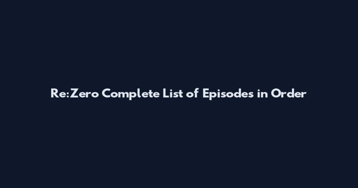 Re:Zero Complete List of Episodes in Order