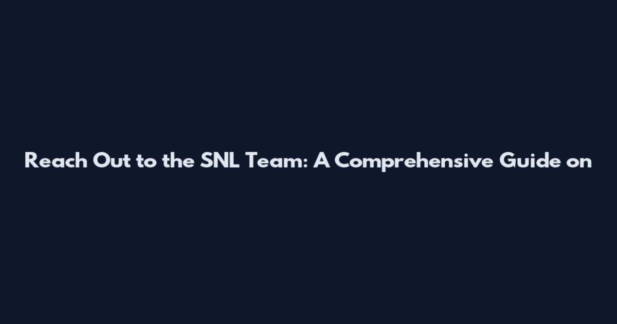 Reach Out to the SNL Team: A Comprehensive Guide on