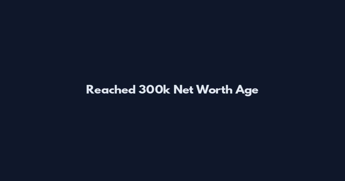 Reached 300k Net Worth Age