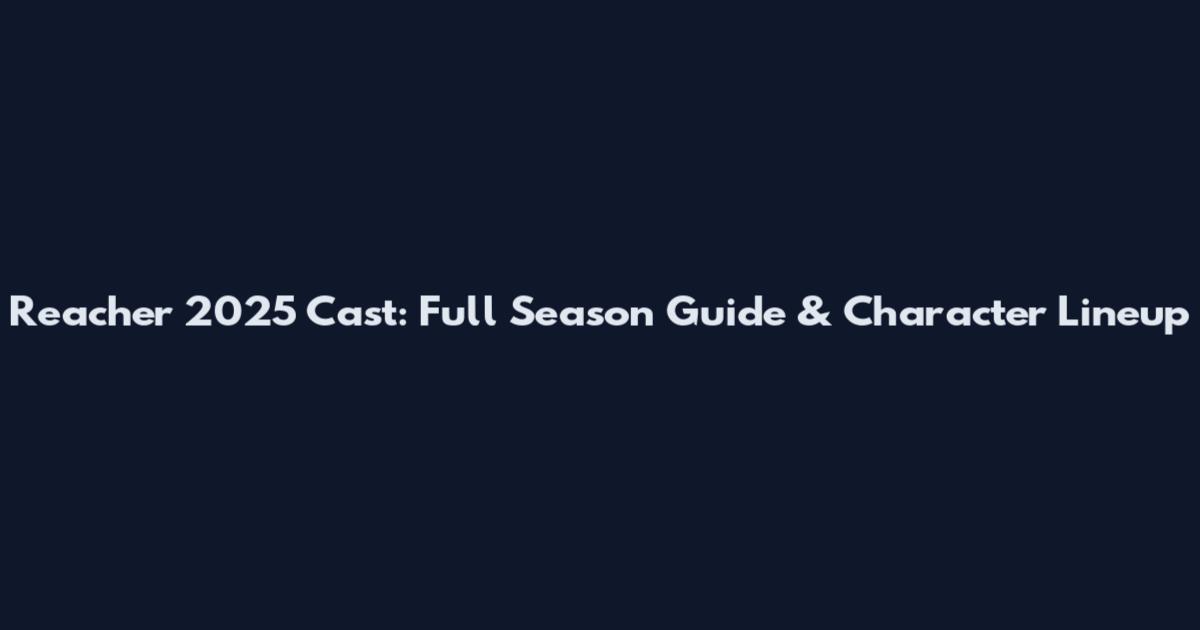 Reacher 2025 Cast: Full Season Guide & Character Lineup