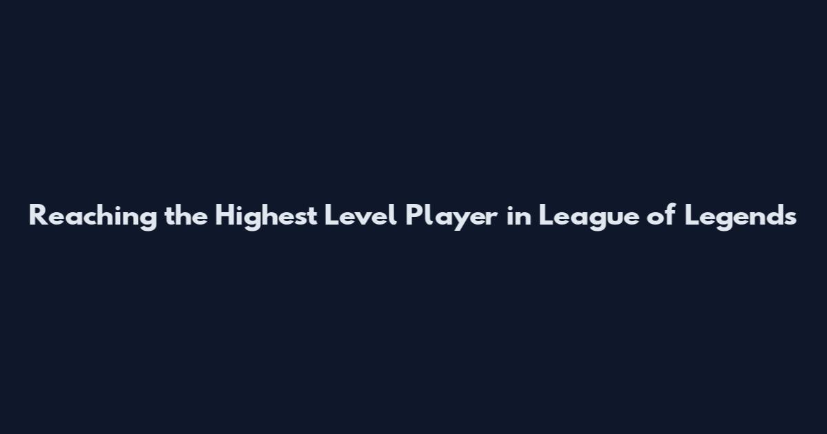 Reaching the Highest Level Player in League of Legends