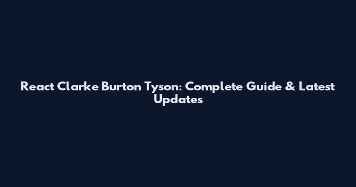React Clarke Burton Tyson: Complete Guide & Latest Updates