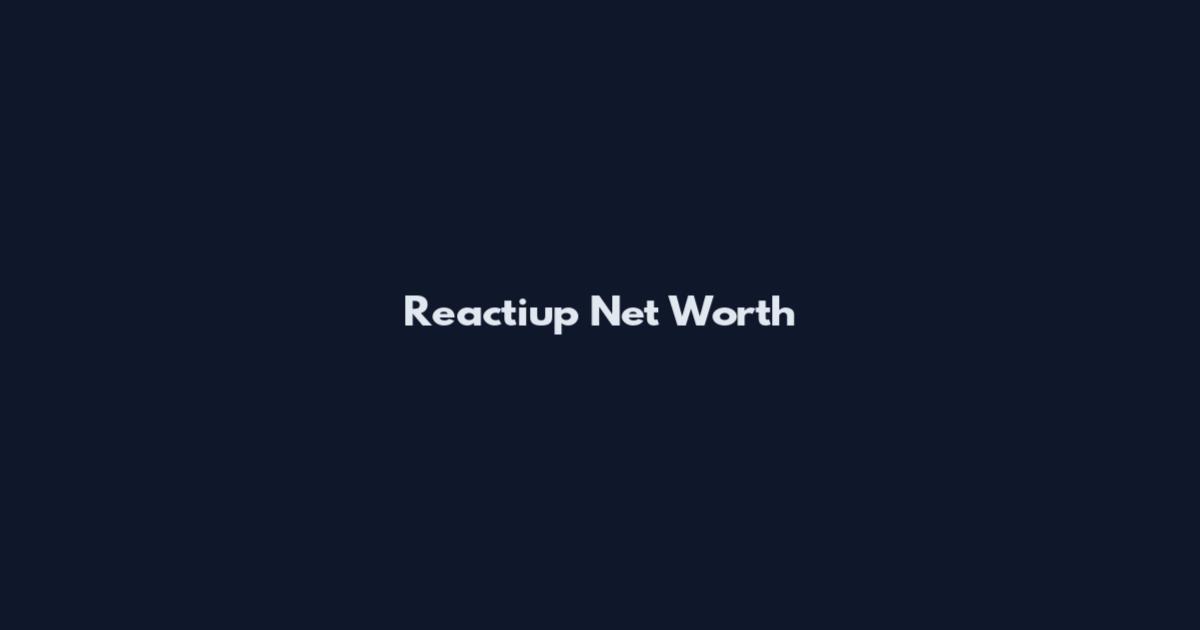 Reactiup Net Worth