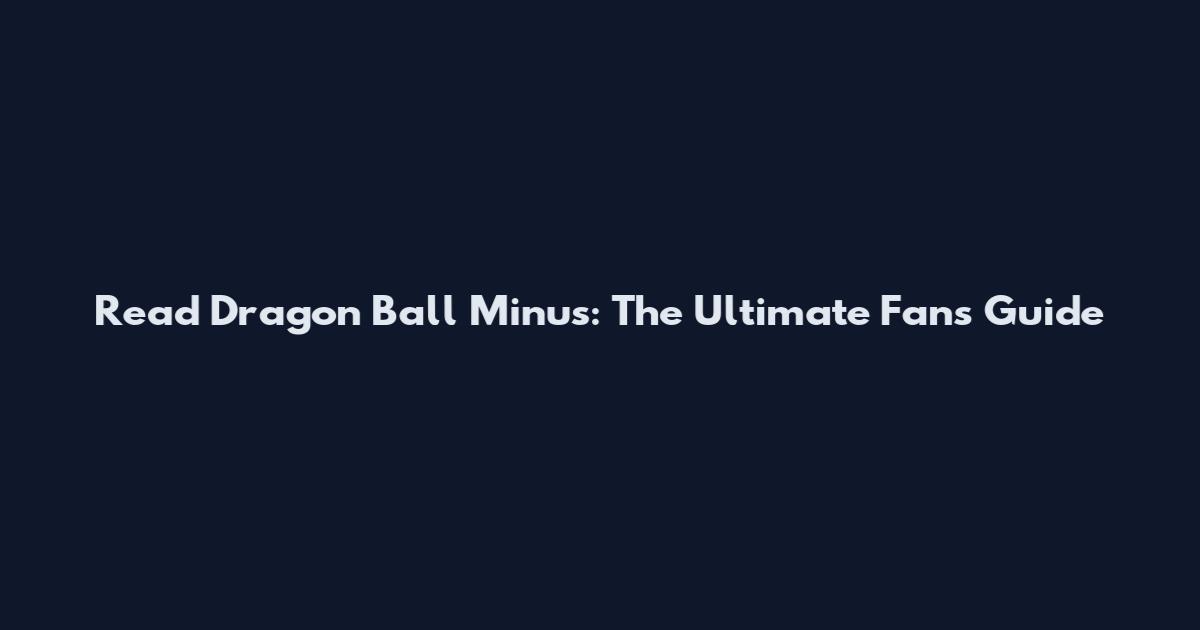 Read Dragon Ball Minus: The Ultimate Fan's Guide