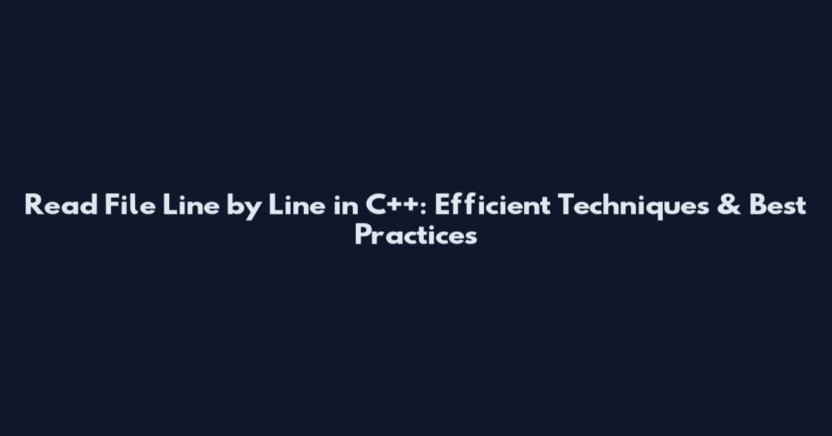 Read File Line by Line in C++: Efficient Techniques & Best Practices