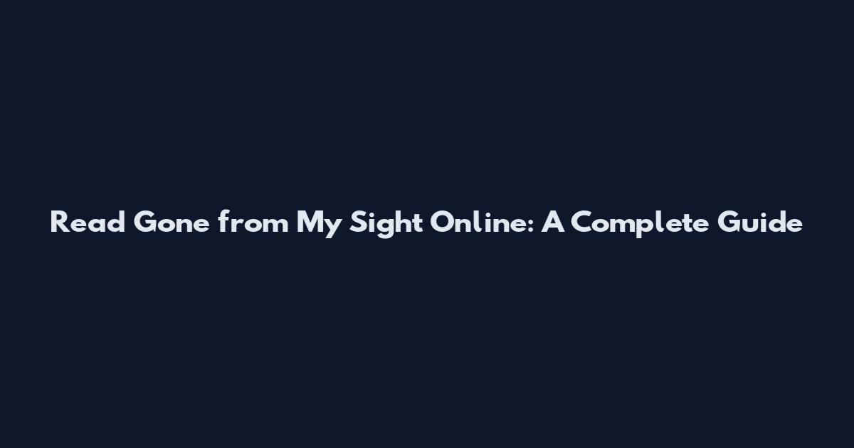 Read Gone from My Sight Online: A Complete Guide
