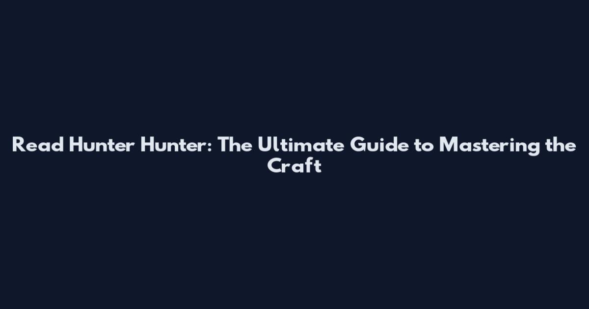 Read Hunter Hunter: The Ultimate Guide to Mastering the Craft
