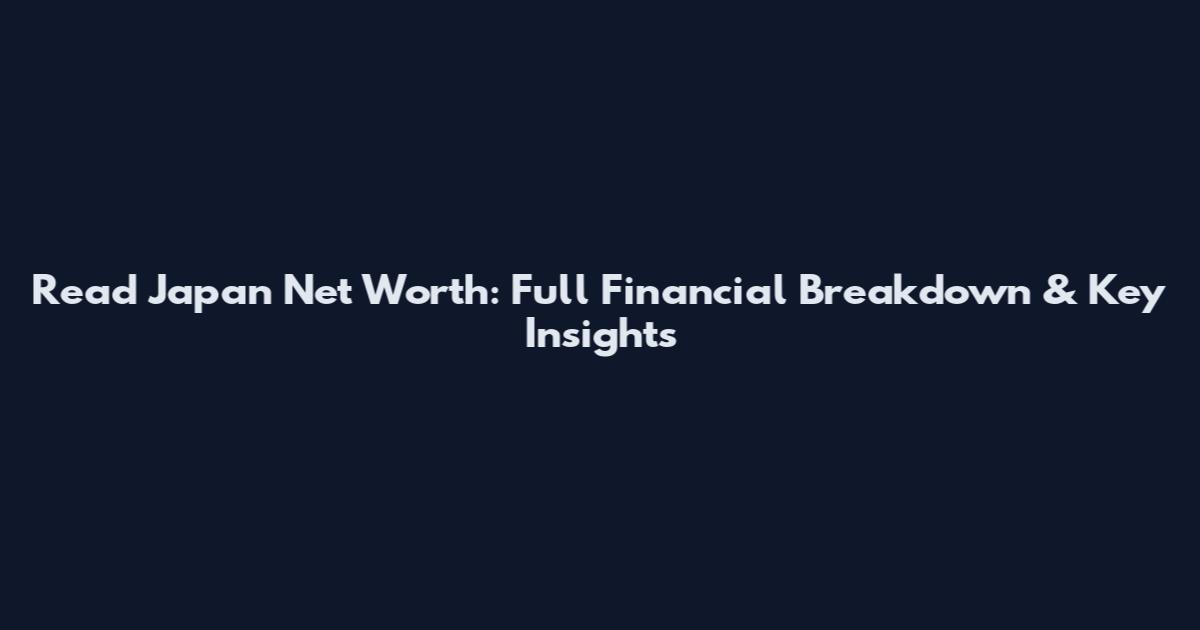 Read Japan Net Worth: Full Financial Breakdown & Key Insights