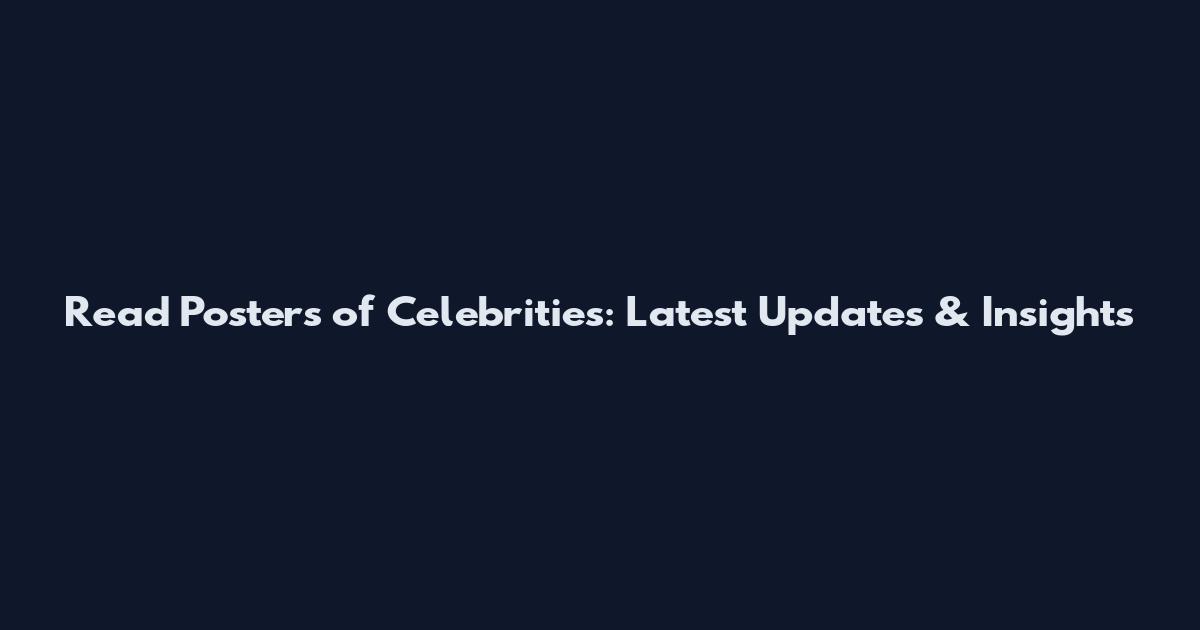 Read Posters of Celebrities: Latest Updates & Insights