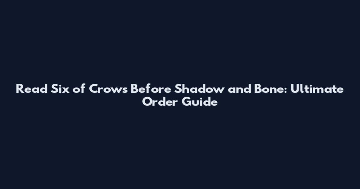 Read Six of Crows Before Shadow and Bone: Ultimate Order Guide
