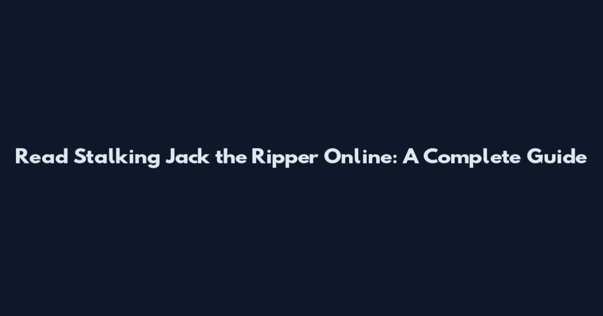 Read Stalking Jack the Ripper Online: A Complete Guide