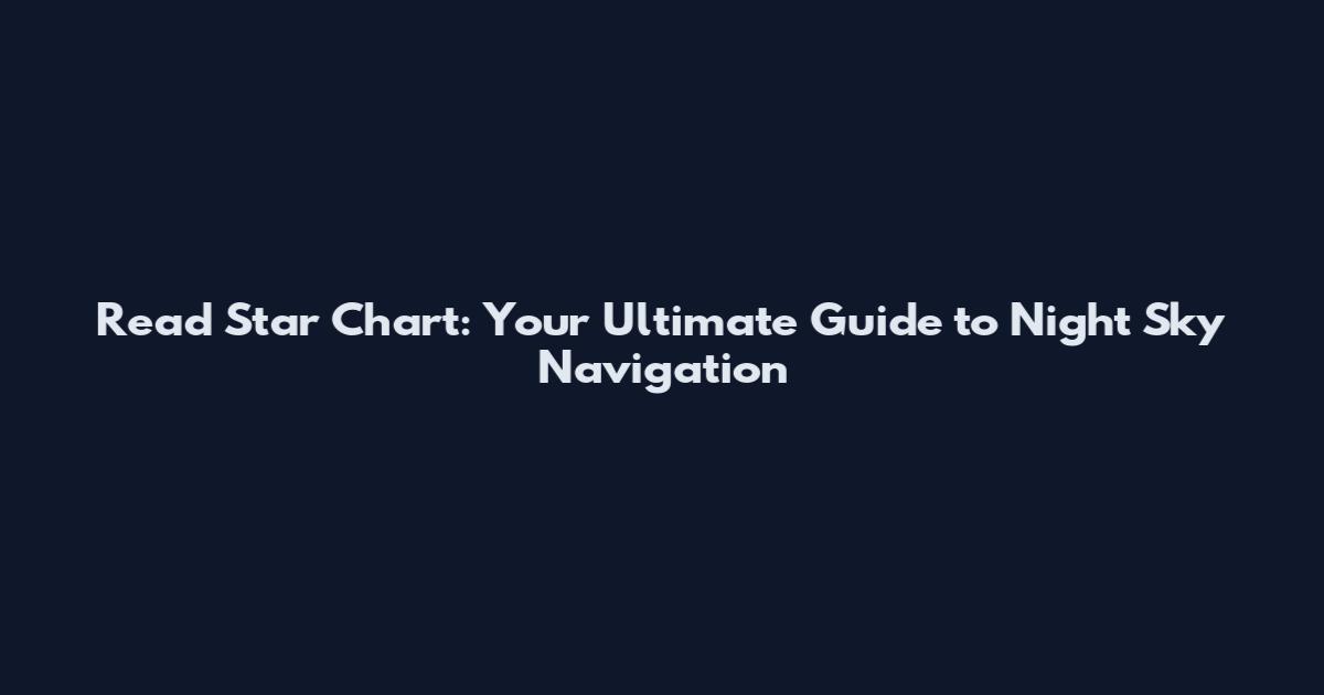 Read Star Chart: Your Ultimate Guide to Night Sky Navigation