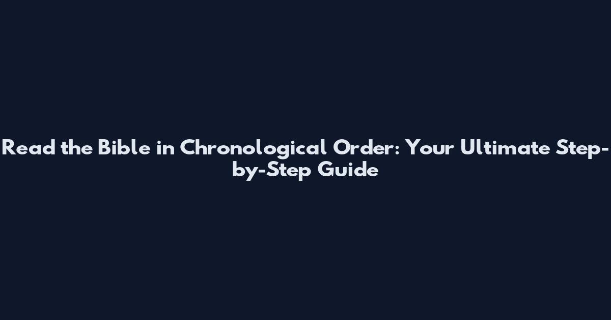 Read the Bible in Chronological Order: Your Ultimate Step-by-Step Guide