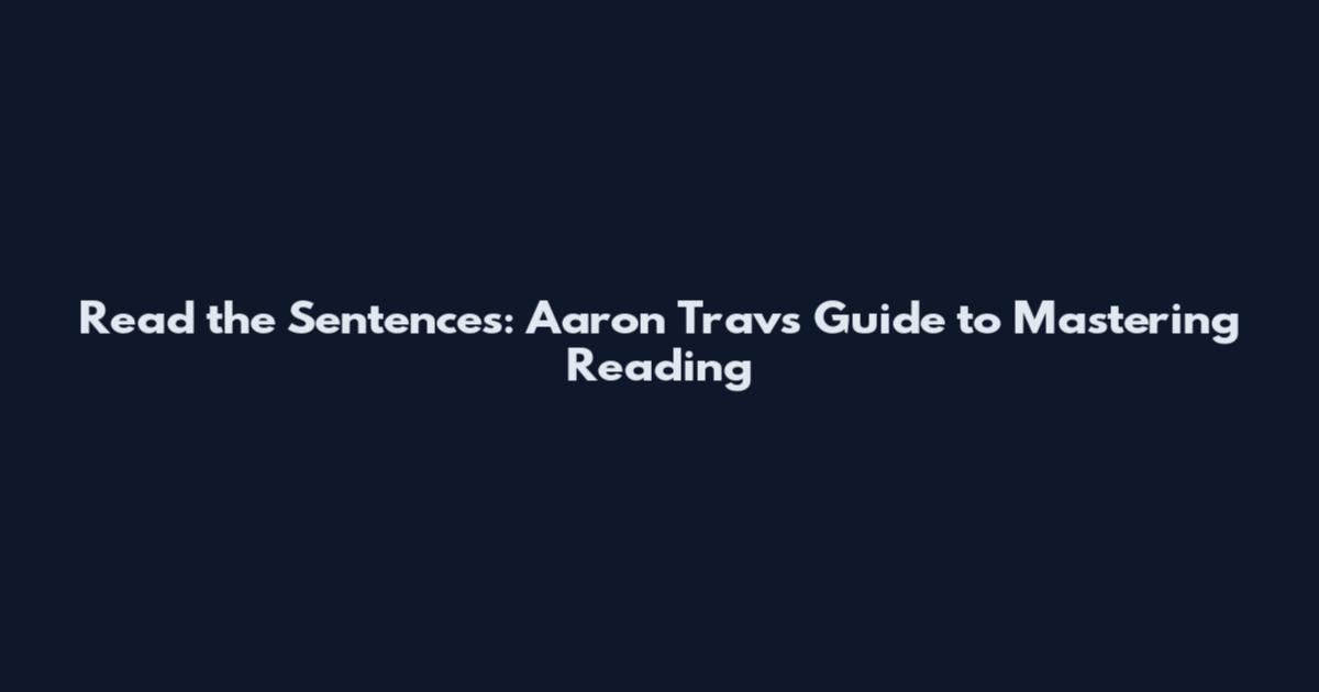 Read the Sentences: Aaron Trav's Guide to Mastering Reading