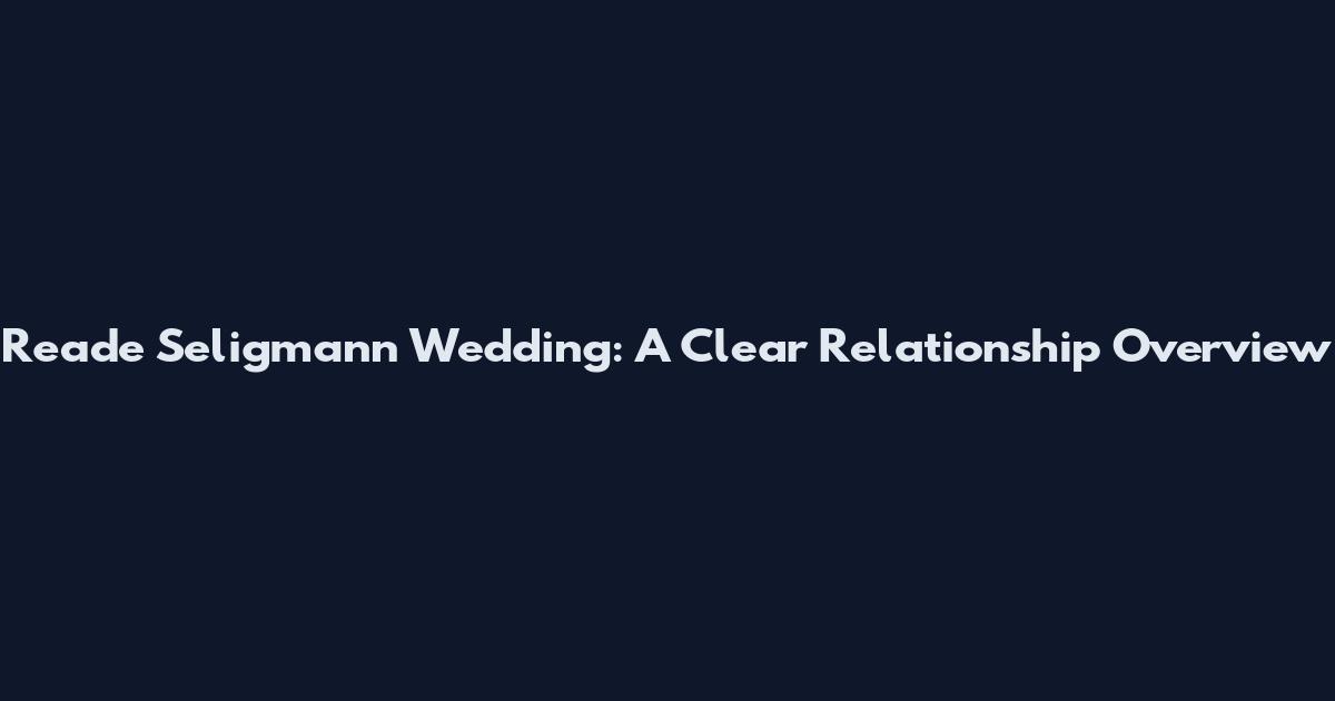 Reade Seligmann Wedding: A Clear Relationship Overview