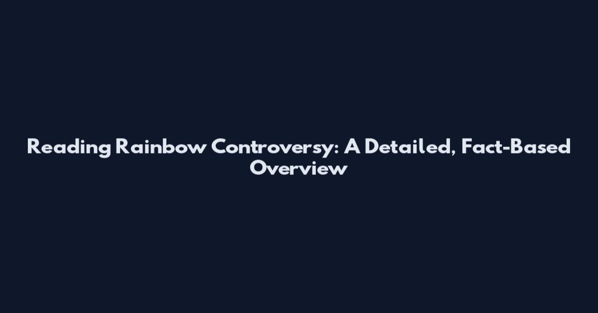 Reading Rainbow Controversy: A Detailed, Fact-Based Overview