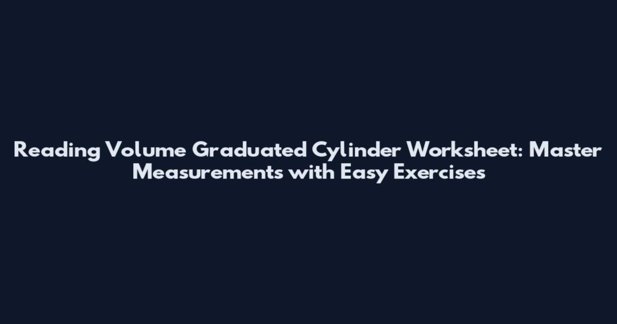 Reading Volume Graduated Cylinder Worksheet: Master Measurements with Easy Exercises