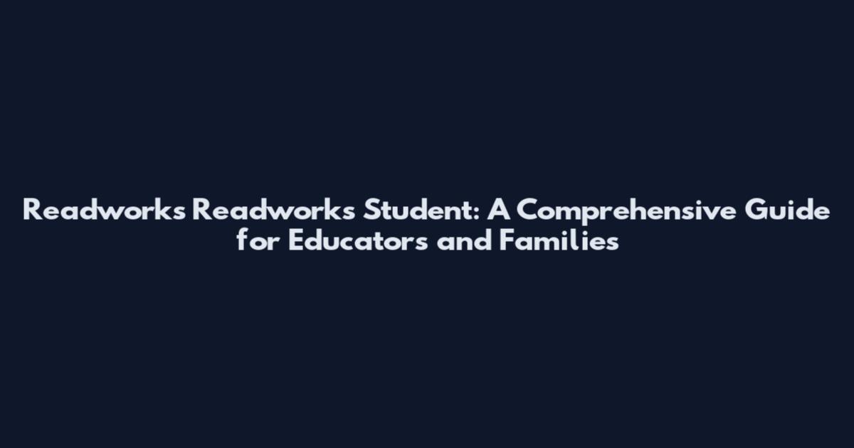 Readworks Readworks Student: A Comprehensive Guide for Educators and Families
